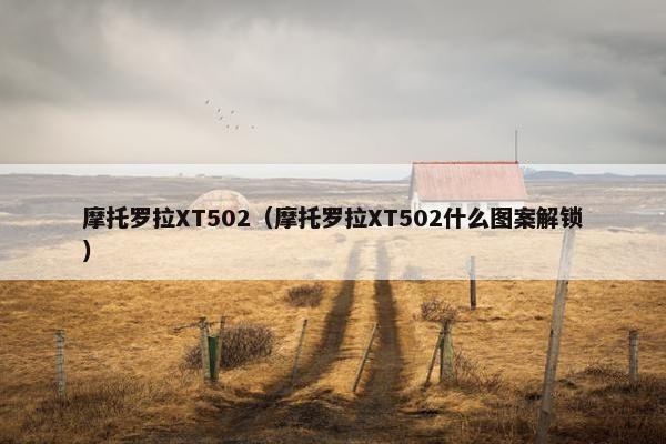 摩托罗拉XT502（摩托罗拉XT502什么图案解锁）