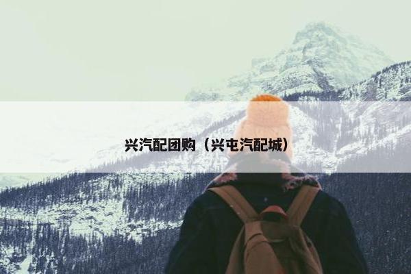 兴汽配团购（兴屯汽配城）