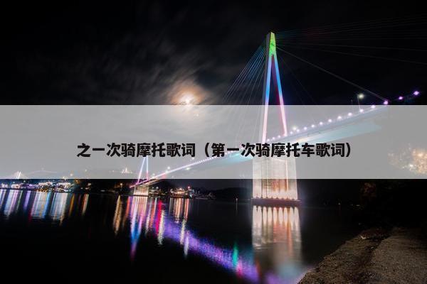 之一次骑摩托歌词（第一次骑摩托车歌词）