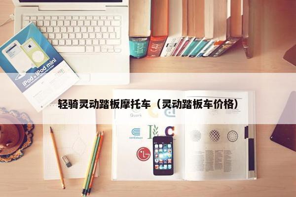 轻骑灵动踏板摩托车（灵动踏板车价格）