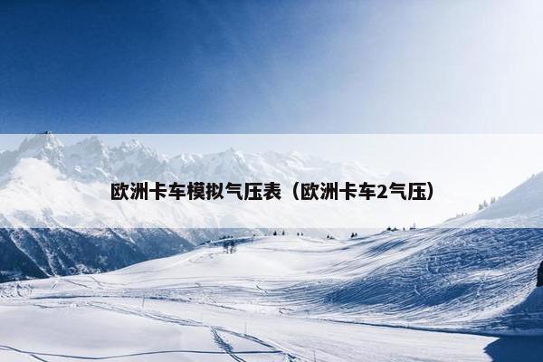 欧洲卡车模拟气压表（欧洲卡车2气压）
