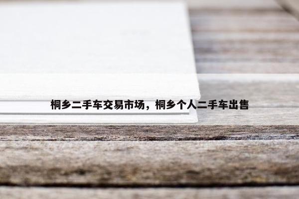 桐乡二手车交易市场，桐乡个人二手车出售