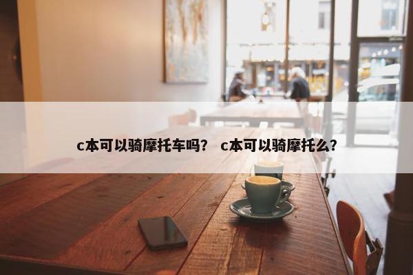c本可以骑摩托车吗？ c本可以骑摩托么？