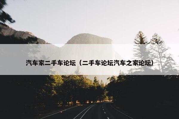 汽车家二手车论坛（二手车论坛汽车之家论坛）