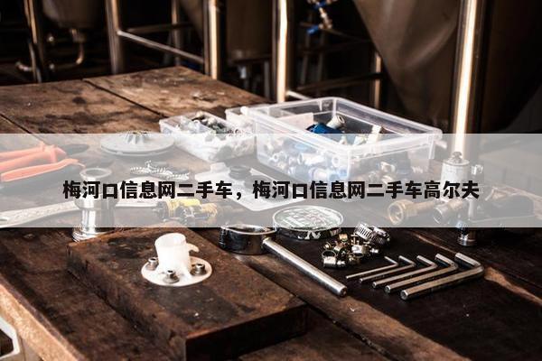 梅河口信息网二手车，梅河口信息网二手车高尔夫