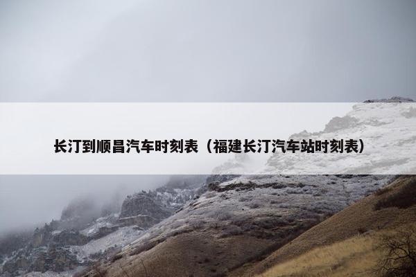 长汀到顺昌汽车时刻表（福建长汀汽车站时刻表）
