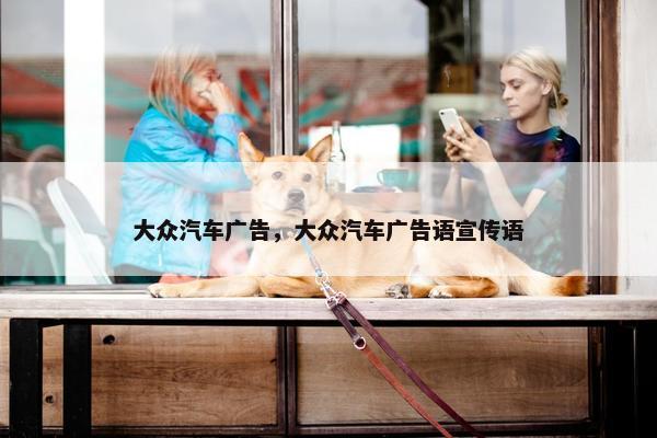 大众汽车广告，大众汽车广告语宣传语