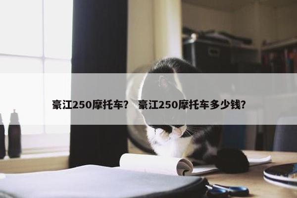 豪江250摩托车？ 豪江250摩托车多少钱？