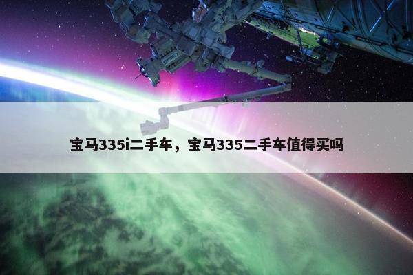 宝马335i二手车，宝马335二手车值得买吗
