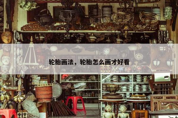 轮胎画法，轮胎怎么画才好看