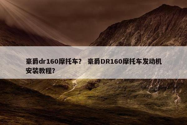 豪爵dr160摩托车？ 豪爵DR160摩托车发动机安装教程？