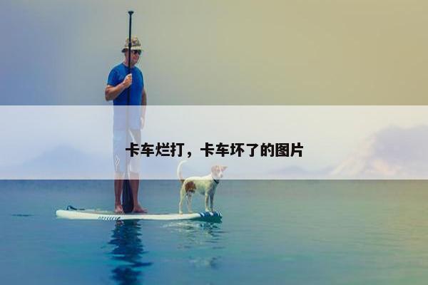 卡车烂打，卡车坏了的图片