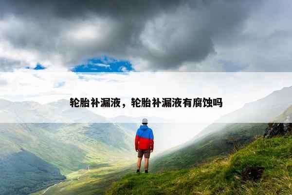 轮胎补漏液，轮胎补漏液有腐蚀吗