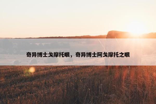 奇异博士戈摩托眼，奇异博士阿戈摩托之眼
