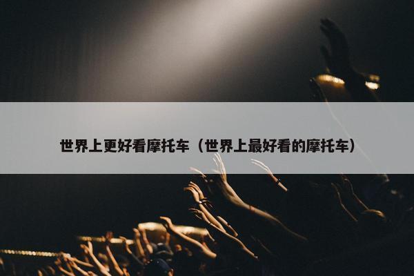 世界上更好看摩托车（世界上最好看的摩托车）