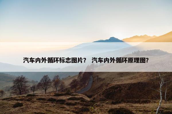 汽车内外循环标志图片？ 汽车内外循环原理图？