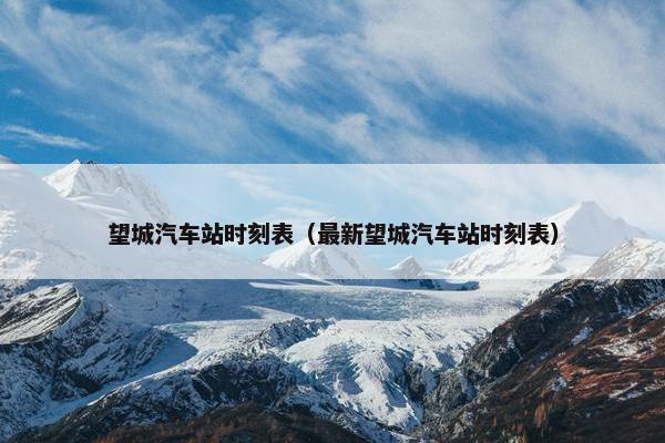 望城汽车站时刻表（最新望城汽车站时刻表）