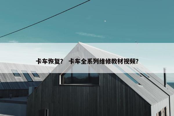 卡车恢复？ 卡车全系列维修教材视频？