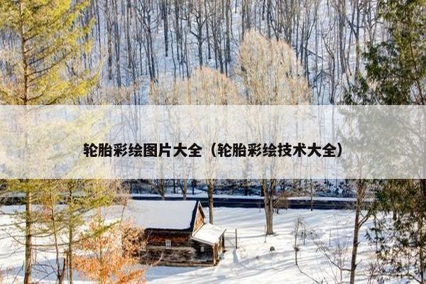 轮胎彩绘图片大全（轮胎彩绘技术大全）